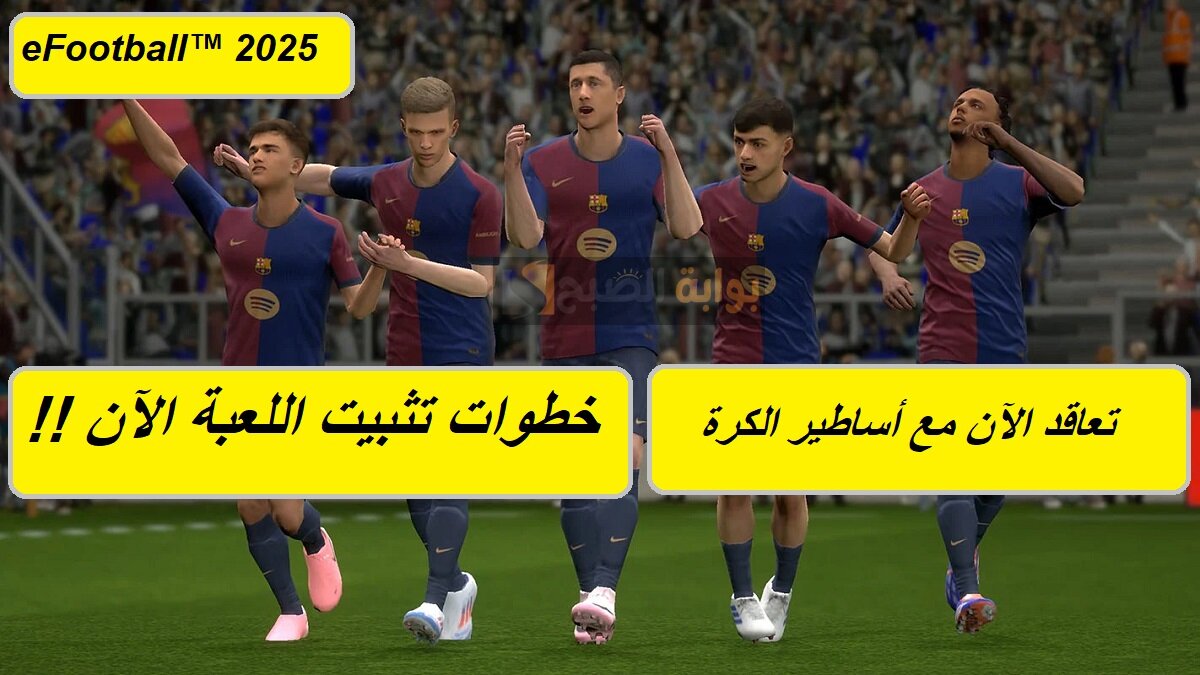 تعاقد الآن مع أساطير الكرة.. طريقة تثبيت لعبة eFootball™ 2025 ومتطلبات تحميل اللعبة