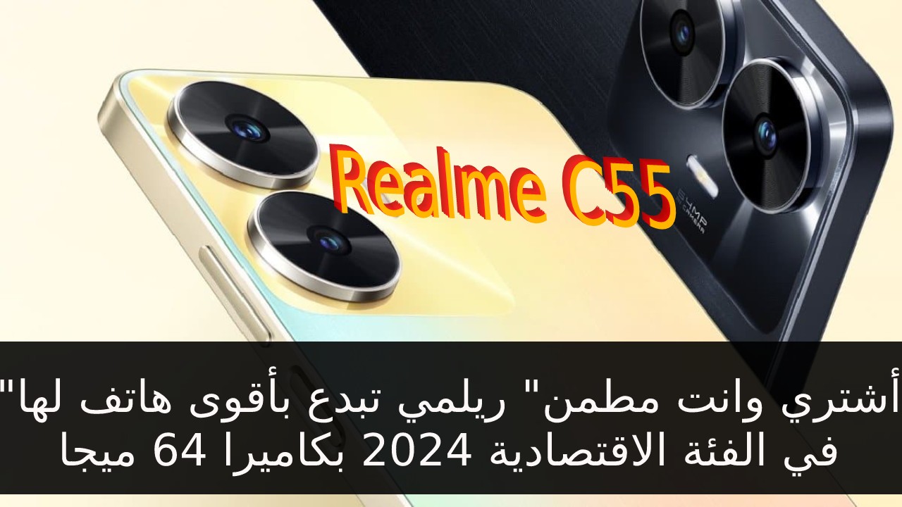 ريلمي c55"أشتري وانت مطمن" ريلمي تبدع بأقوى هاتف لها في الفئة الاقتصادية 2024 بكاميرا 64 ميجا سعر و مواصفات Realme C55