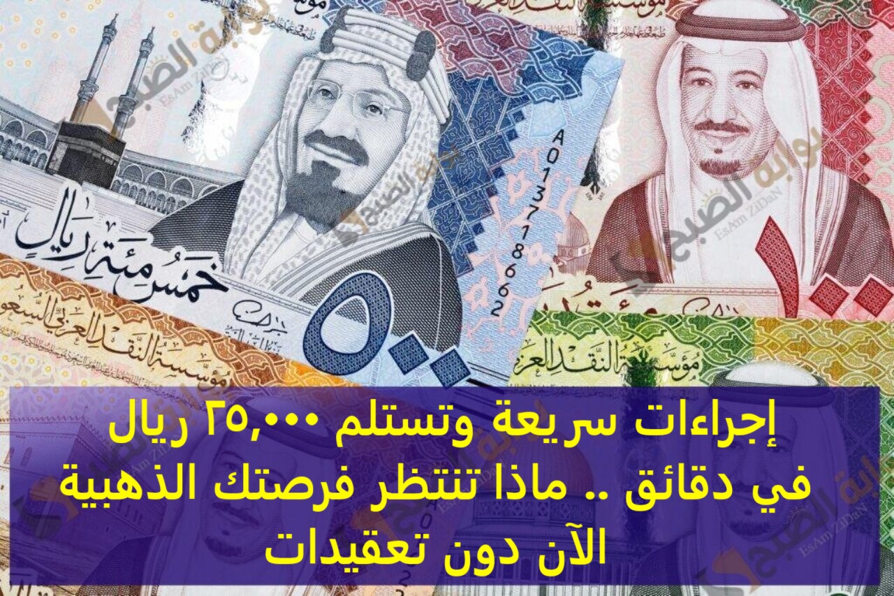 إجراءات سريعة وتستلم 25,000 ريال في دقائق _ ماذا تنتظر فرص