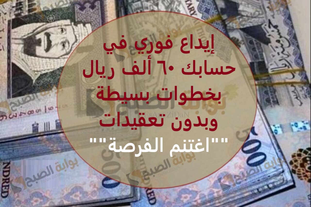 إيداع فوري في حسابك 60 ألف ريال بخطوات بسيطة وبدون تعقيدات .. اغتنم الفرصة