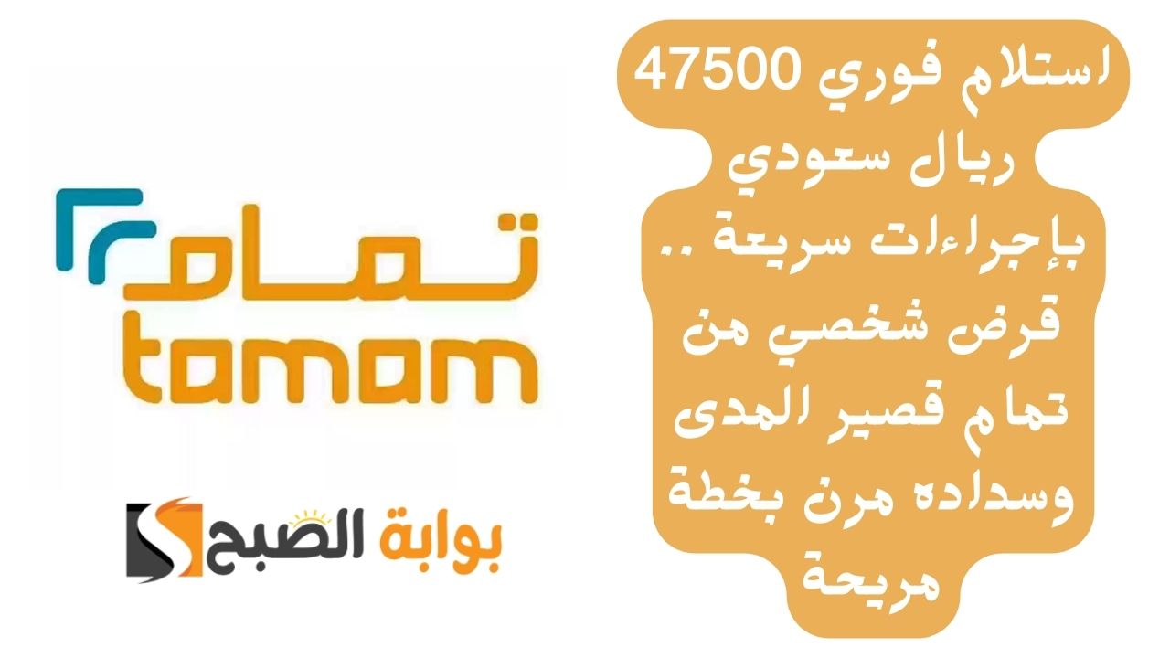 استلام فوري 47500 ريال سعودي بإجراءات سريعة .. قرض شخصي من تمام قصير المدى وسداده مرن بخطة مريحة