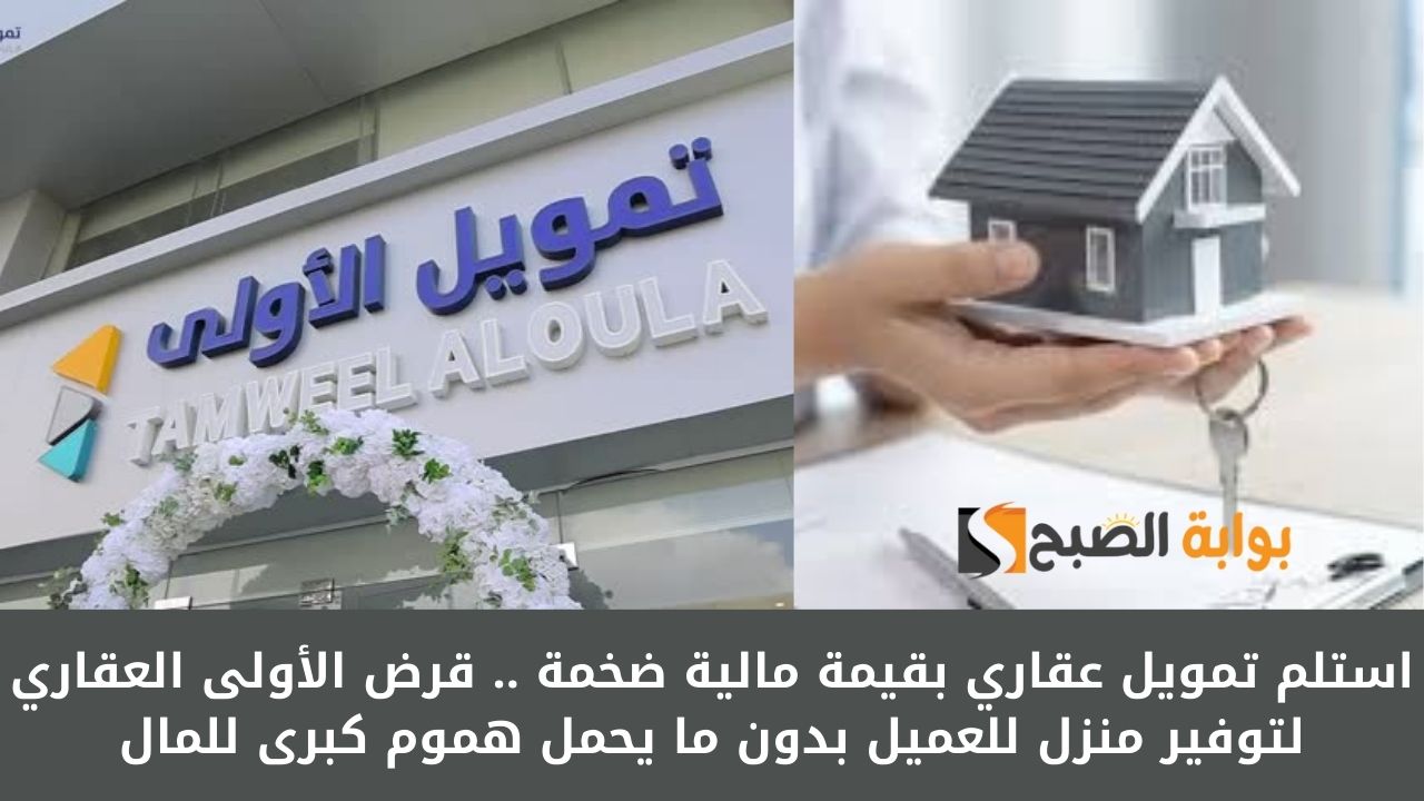 استلم تمويل عقاري بقيمة مالية ضخمة .. قرض الأولى العقاري لتوفير منزل للعميل بدون ما يحمل هموم كبرى للمال