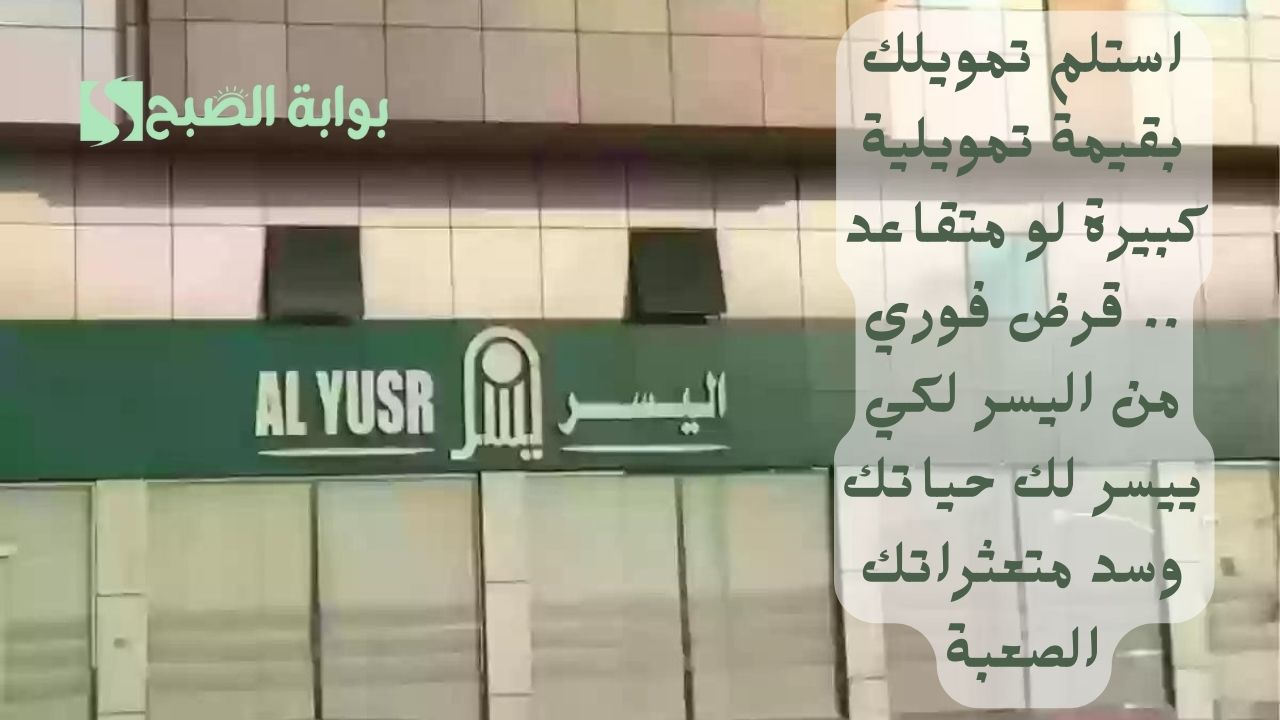 استلم تمويلك بقيمة تمويلية كبيرة لو متقاعد .. قرض فوري من اليسر لكي ييسر لك حياتك وسد متعثراتك الصعبة