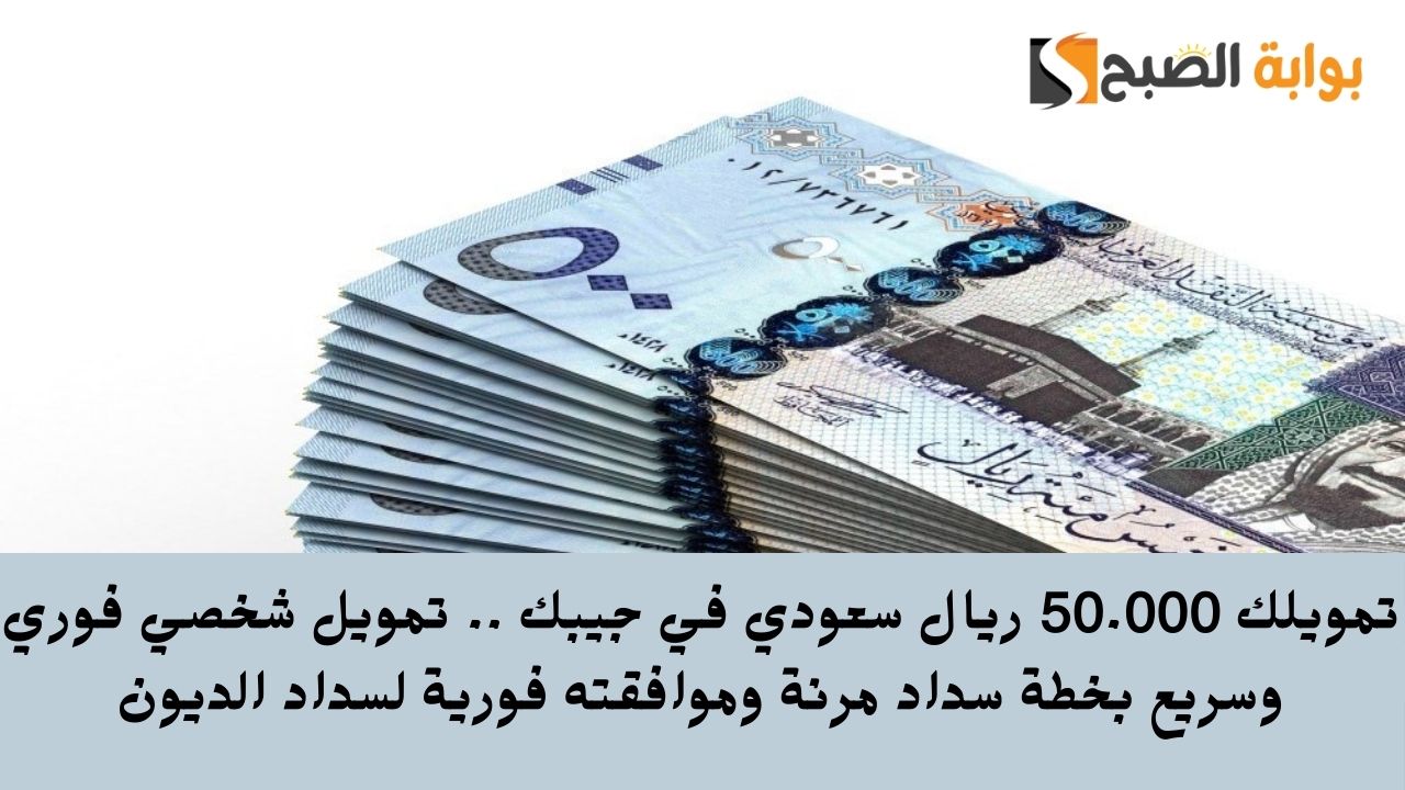 تمويلك 50.000 ريال سعودي في جيبك .. تمويل شخصي فوري وسريع بخطة سداد مرنة وموافقته فورية لسداد الديون