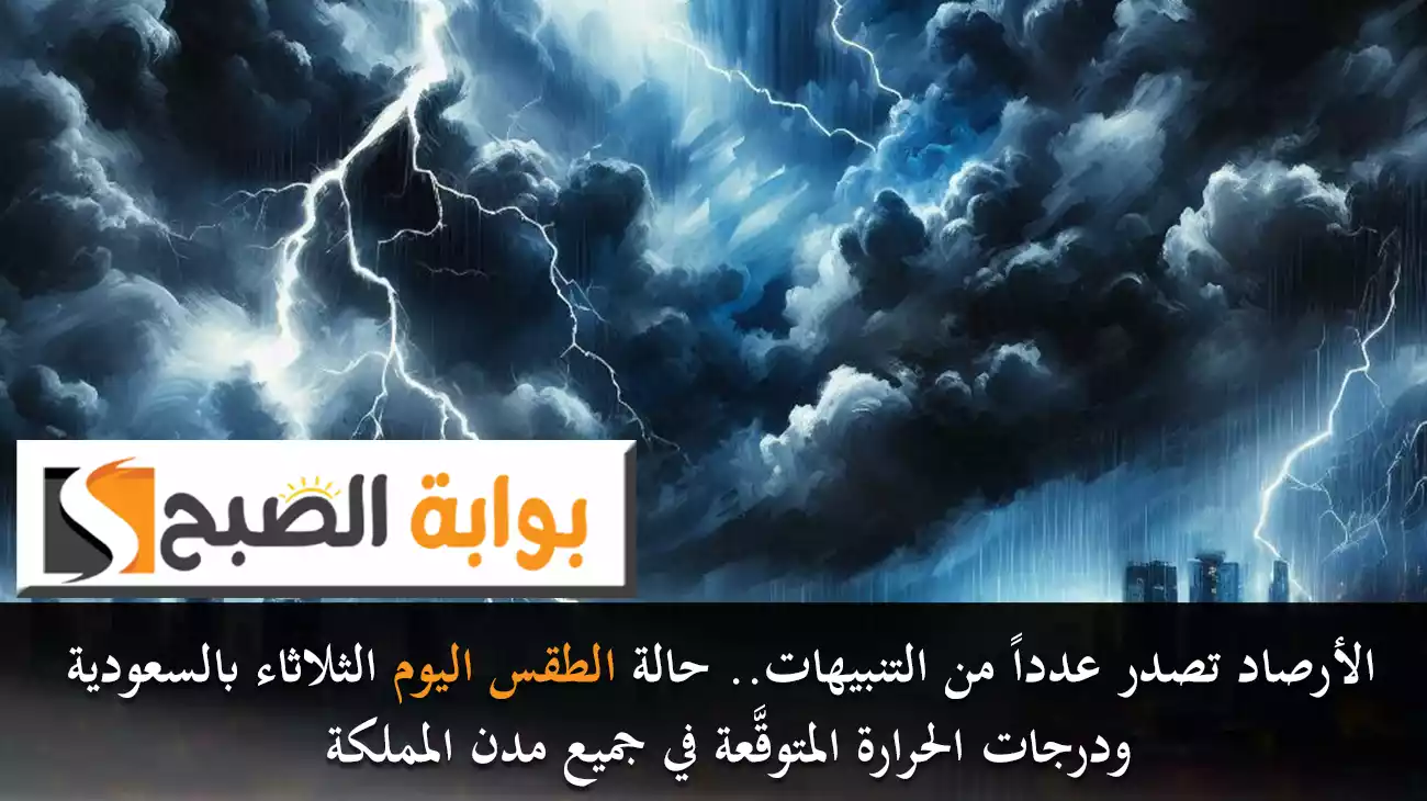 الأرصاد تصدر عدداً من التنبيهات.. حالة الطقس اليوم الثلاثاء بالسعودية ودرجات الحرارة المتوقَّعة في جميع مدن المملكة