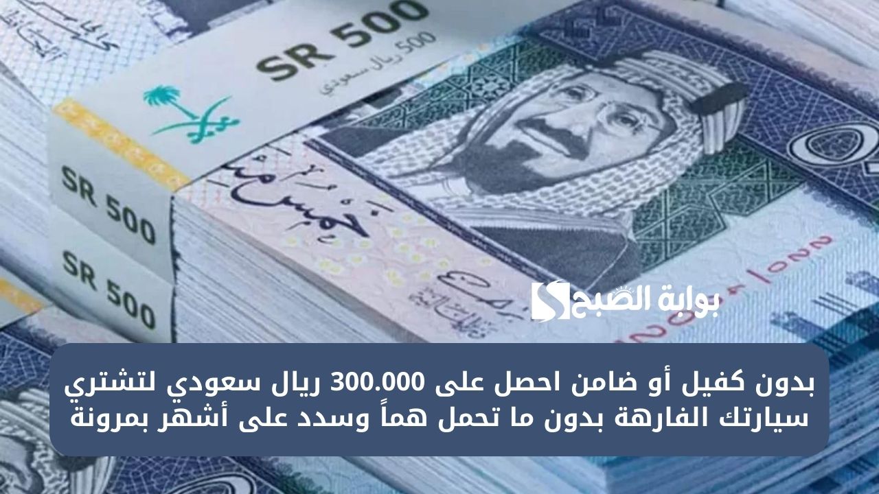 بدون كفيل أو ضامن احصل على 300.000 ريال سعودي لتشتري سيارتك الفارهة بدون ما تحمل هماً وسدد على أشهر بمرونة