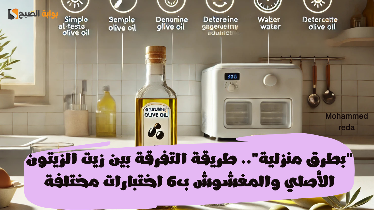 بطرق منزلية.. طريقة التفرقة بين زيت الزيتون الأصلي والمغشوش بـ6 اختبارات مختلفة