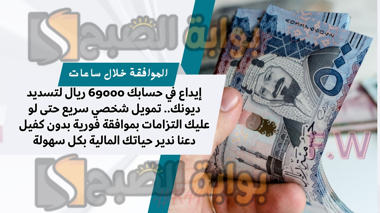 إيداع في حسابك 69000 ريال لتسديد ديونك.. تمويل شخصي سريع حتى لو عليك التزامات بموافقة فورية بدون كفيل دعنا ندير حياتك المالية بكل سهولة