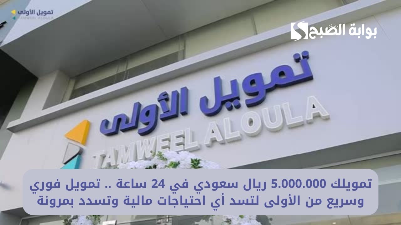 تمويلك 5.000.000 ريال سعودي في 24 ساعة .. تمويل فوري وسريع من الأولى لتسد أي احتياجات مالية وتسدد بمرونة