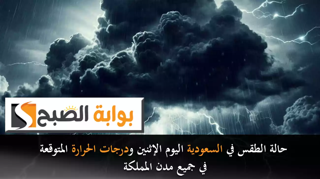 حالة الطقس في السعودية اليوم الإثنين ودرجات الحرارة المتوقعة في جميع مدن المملكة