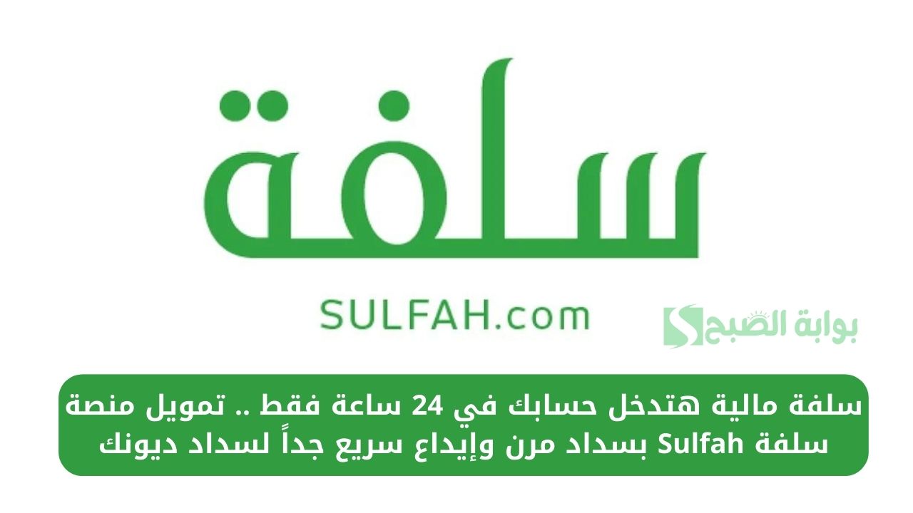 سلفة مالية هتدخل حسابك في 24 ساعة فقط .. تمويل منصة سلفة Sulfah بسداد مرن وإيداع سريع جداً لسداد ديونك