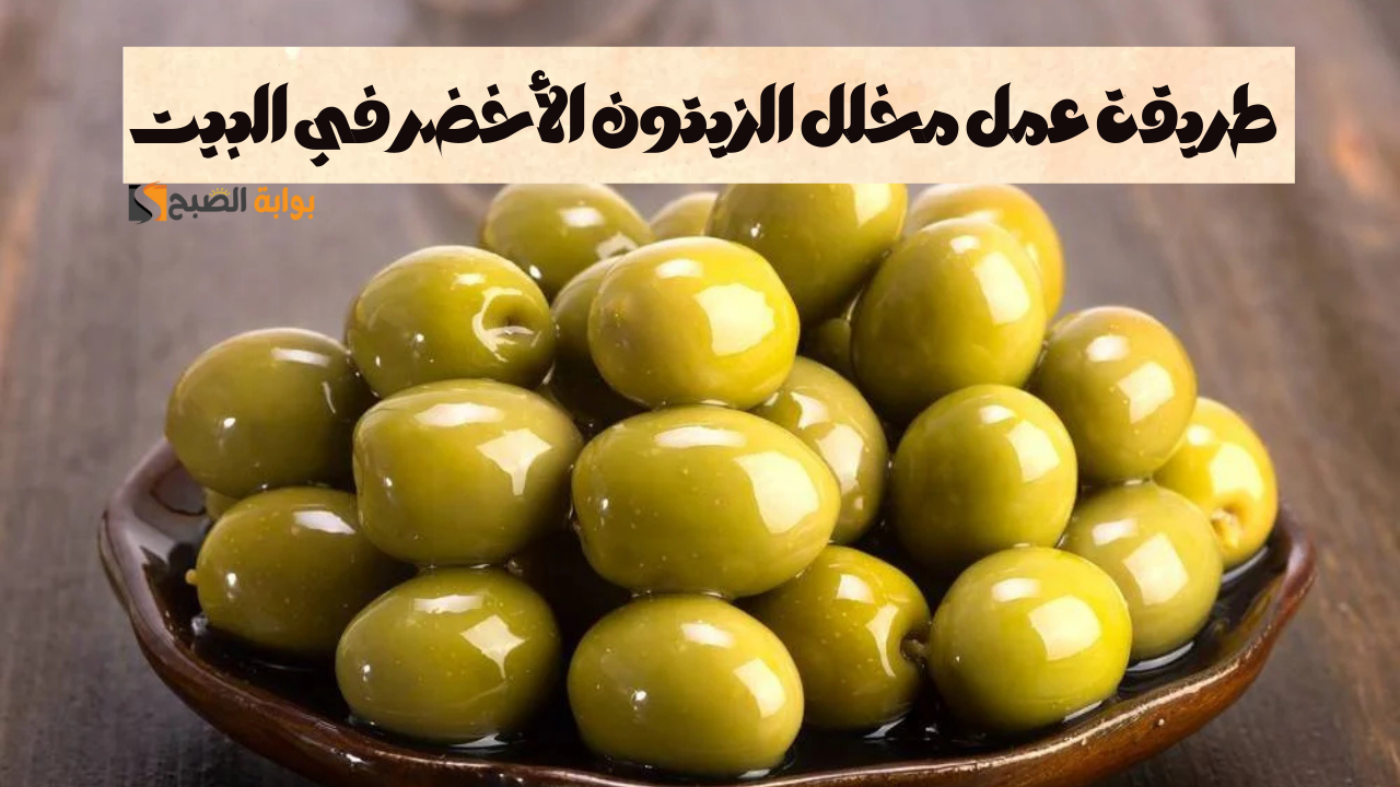 طريقة عمل مخلل الزيتون الأخضر في المنزل