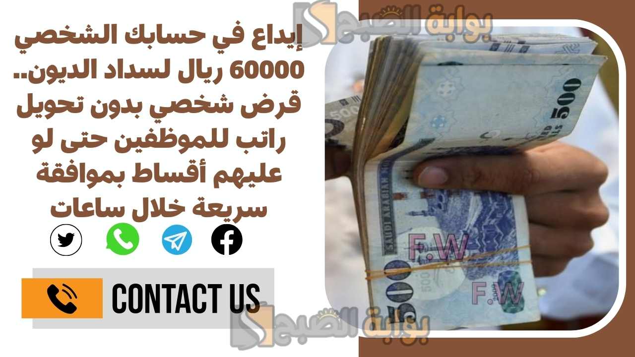 إيداع في حسابك الشخصي 60000 ريال لسداد الديون.. قرض شخصي بدون تحويل راتب للموظفين حتى لو عليهم أقساط بموافقة سريعة خلال ساعات