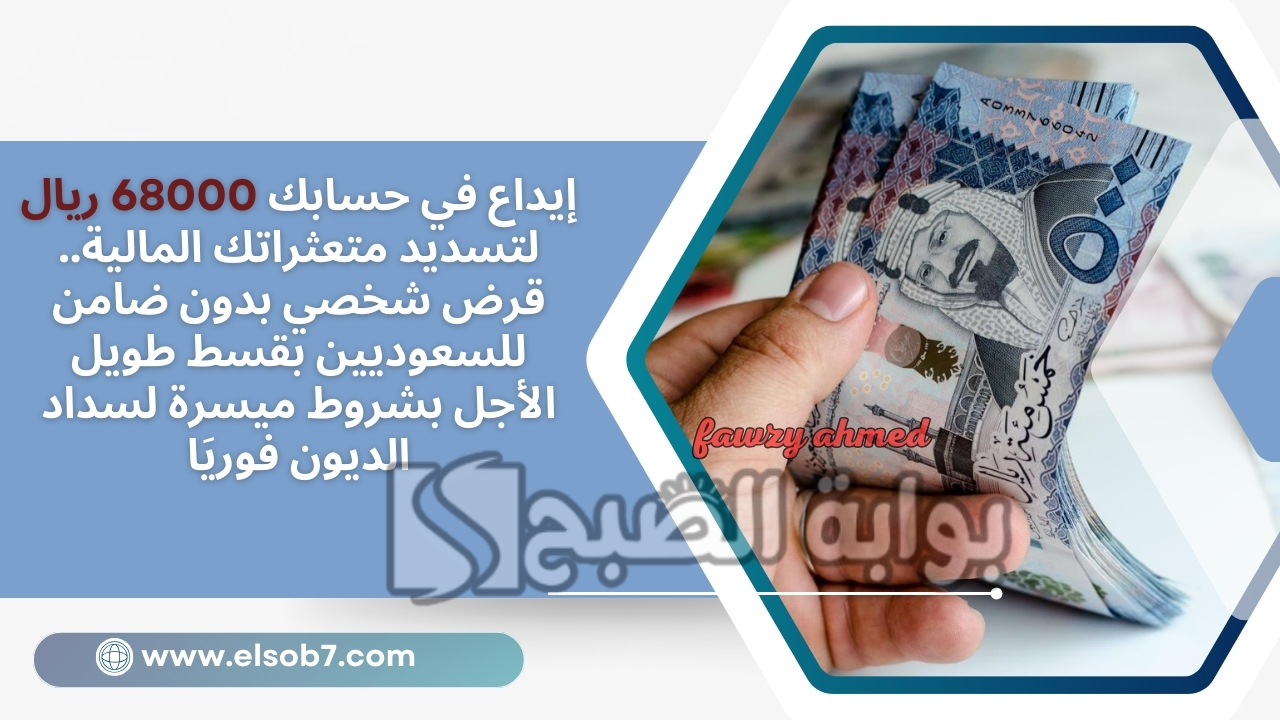إيداع في حسابك 68000 ريال لتسديد متعثراتك المالية.. قرض شخصي بدون ضامن للسعوديين بقسط طويل الأجل بشروط ميسرة لسداد الديون فوريَا