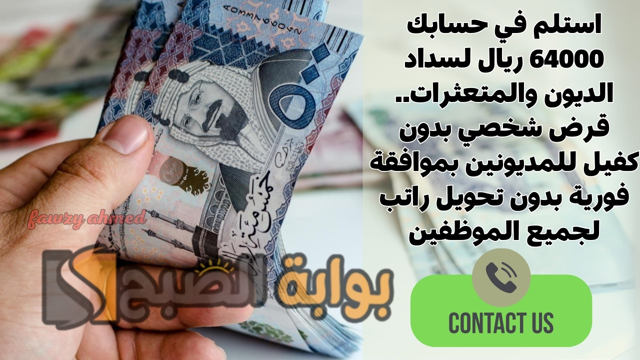 استلم في حسابك 64000 ريال لسداد الديون والمتعثرات.. قرض شخصي بدون كفيل للمديونين بموافقة فورية بدون تحويل راتب لجميع الموظفين