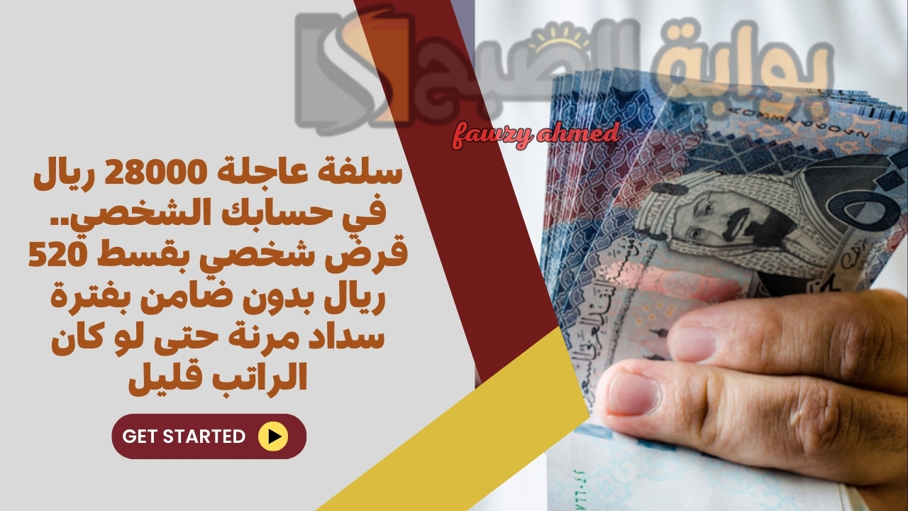 سلفة عاجلة 28000 ريال في حسابك الشخصي.. قرض شخصي بقسط 520 ريال بدون ضامن بفترة سداد مرنة حتى لو كان الراتب قليل