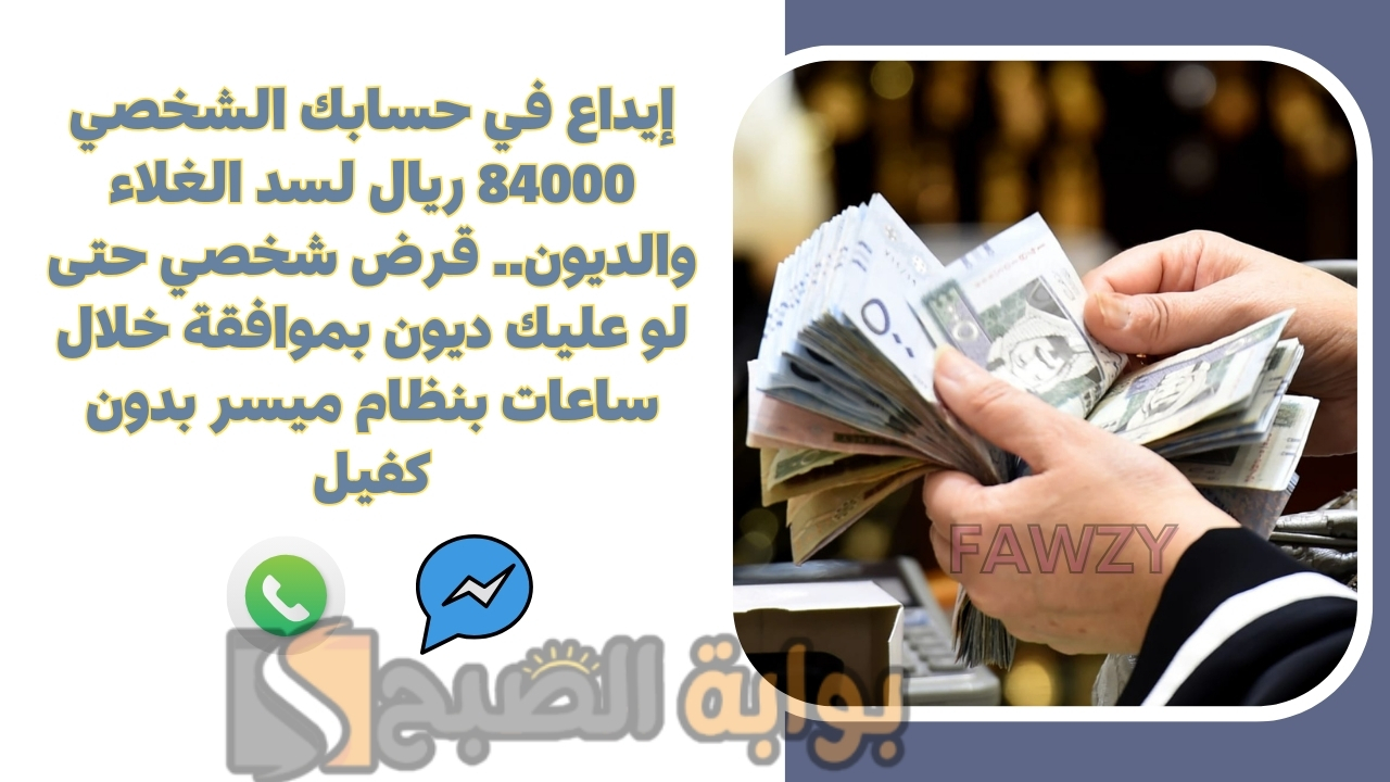 إيداع في حسابك الشخصي 84000 ريال لسد الغلاء والديون.. قرض شخصي حتى لو عليك ديون بموافقة خلال ساعات بنظام ميسر بدون كفيل