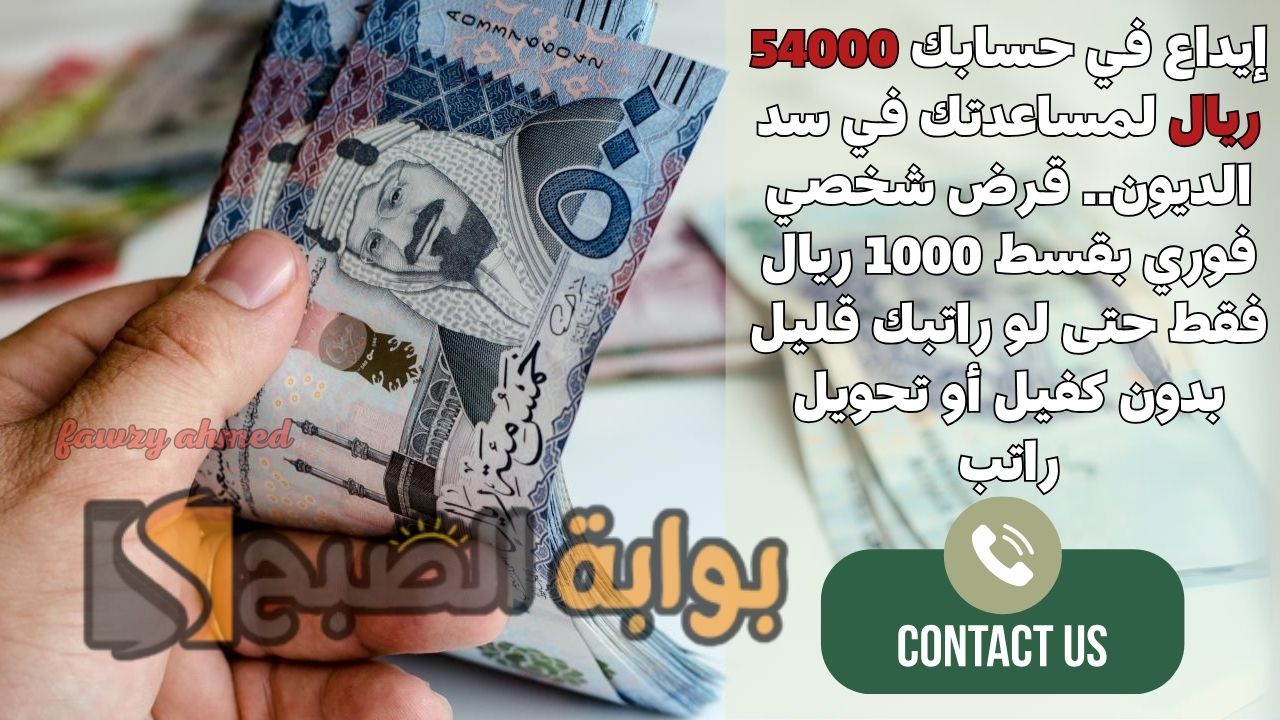 إيداع في حسابك 54000 ريال لمساعدتك في سد الديون.. قرض شخصي فوري بقسط 1000 ريال فقط حتى لو راتبك قليل بدون كفيل أو تحويل راتب