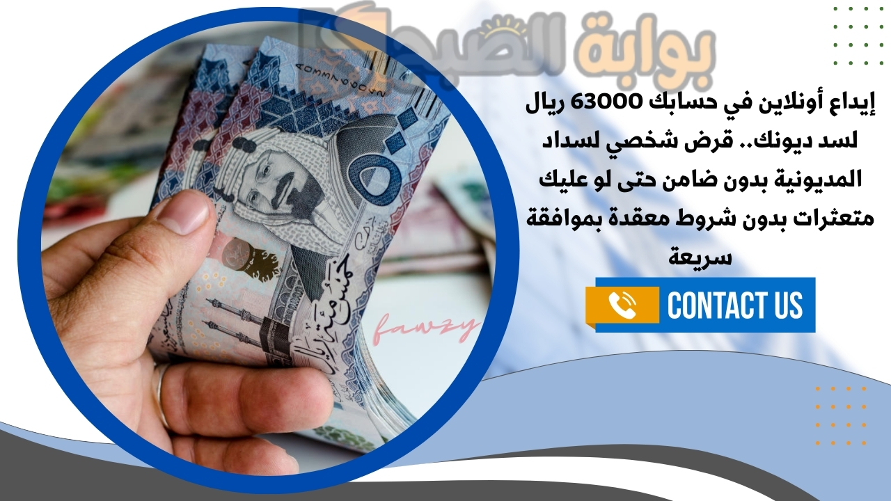 إيداع أونلاين في حسابك 63000 ريال لسد ديونك.. قرض شخصي لسداد المديونية بدون ضامن حتى لو عليك متعثرات بدون شروط معقدة بموافقة سريعة