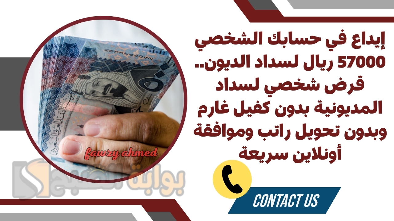 إيداع في حسابك الشخصي 57000 ريال لسداد الديون.. قرض شخصي لسداد المديونية بدون كفيل غارم وبدون تحويل راتب وموافقة أونلاين سريعة