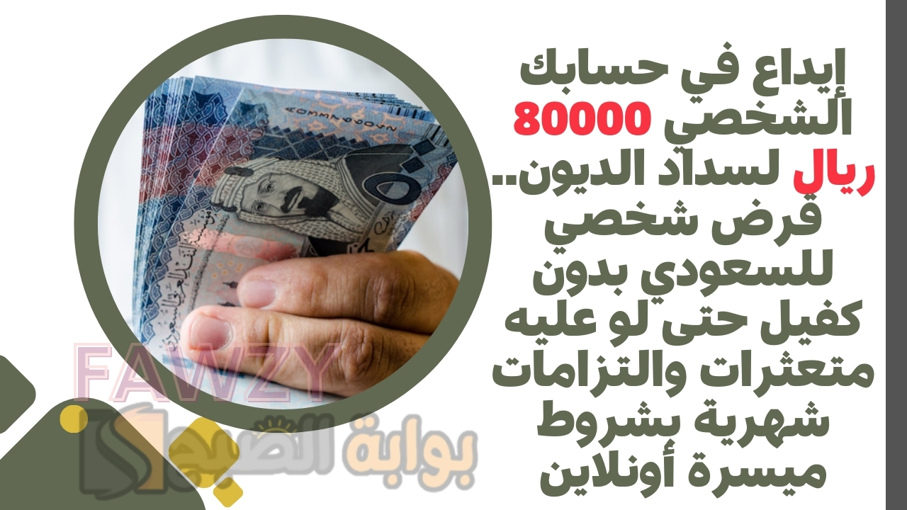 إيداع في حسابك الشخصي 80000 ريال لسداد الديون.. قرض شخصي للسعودي بدون كفيل حتى لو عليه متعثرات والتزامات شهرية بشروط ميسرة أونلاين