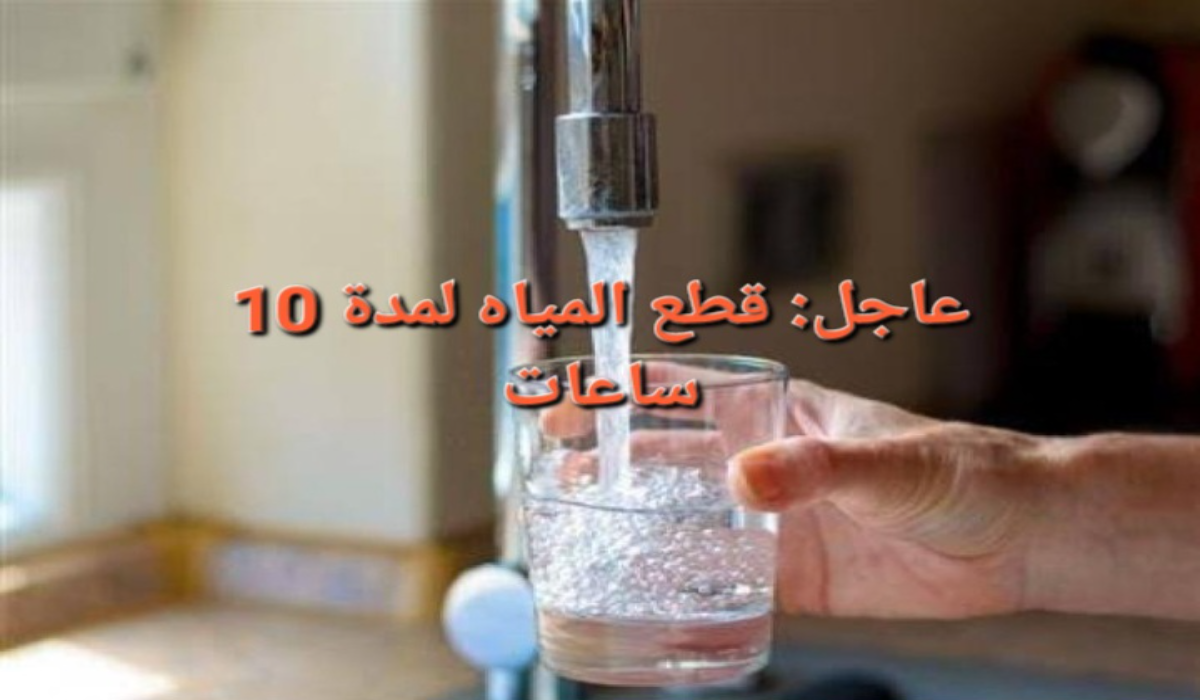 "املوا الخزانات حالًا"..قطع المياه عن تلك المناطق لمدة 10 ساعات متواصلة بسبب أعمال الصيانة