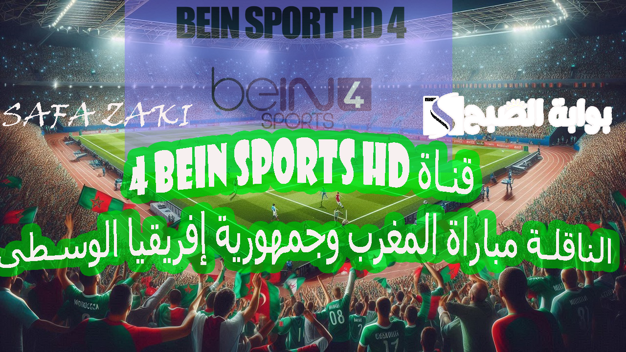 قناة beIN Sports HD 4 الناقلة مباراة المغرب وجمهورية إفريقيا الوسطى