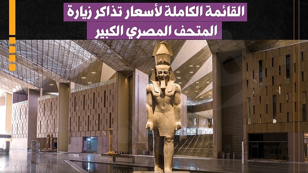 للمصريين والأجانب.. سعر تذكرة المتحف المصري الكبير 2024 للشباب والأطفال وكبار السن