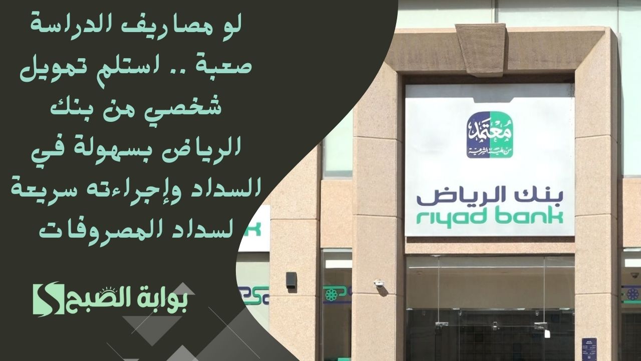 لو مصاريف الدراسة صعبة .. استلم تمويل شخصي من بنك الرياض بسهولة في السداد وإجراءته سريعة لسداد المصروفات