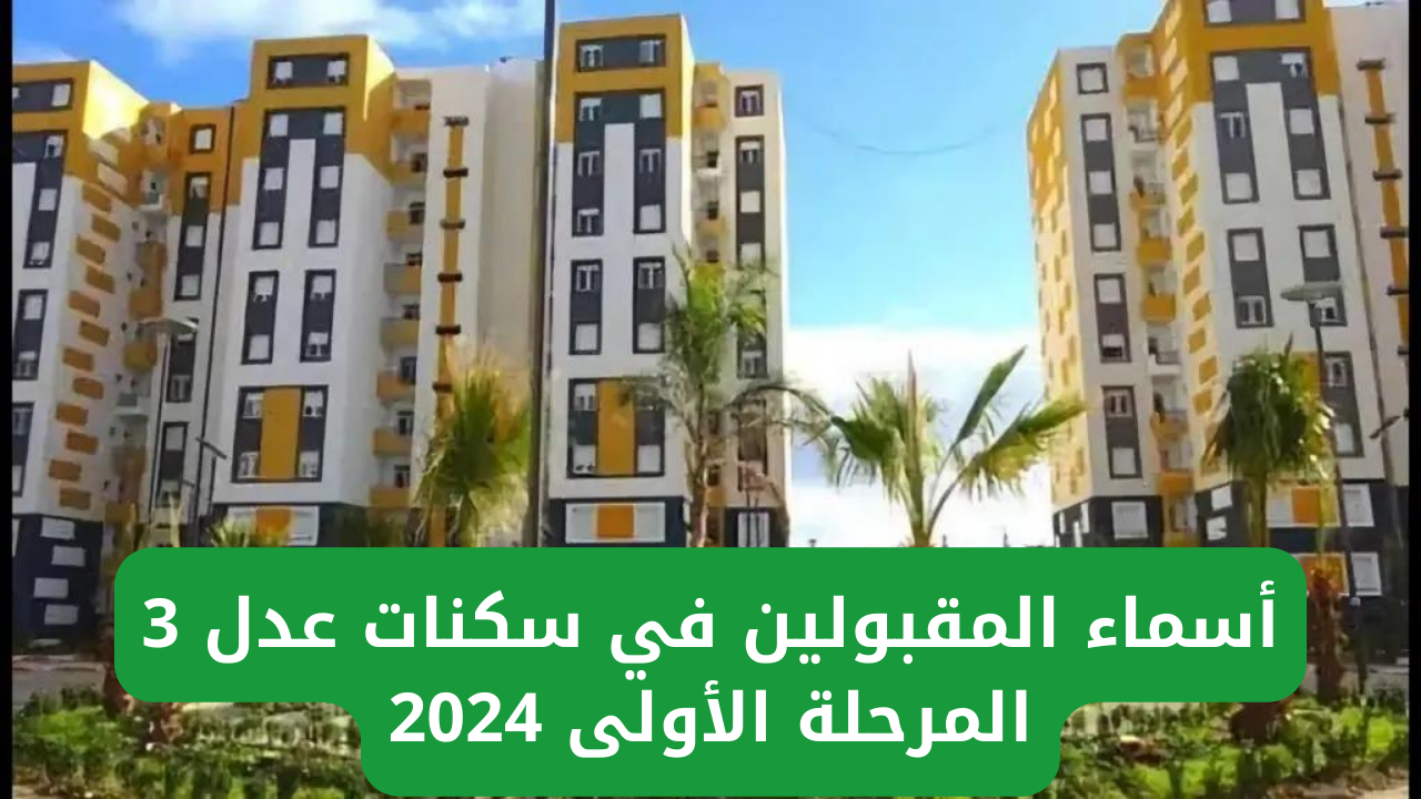 مبارك للفائزين بالمرحلة الأولى.. استعلام أسماء المقبولين في سكنات عدل 3 بالجزائر 2024 واهم شروط التقديم في المرحلة القادمة