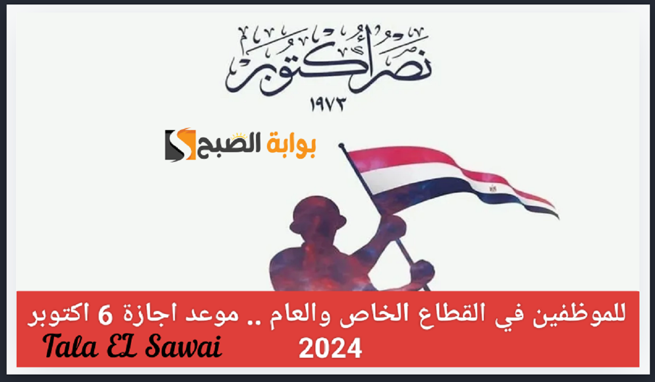 متى موعد إجازة 6 أكتوبر 2024 للقطاعي العام والخاص
