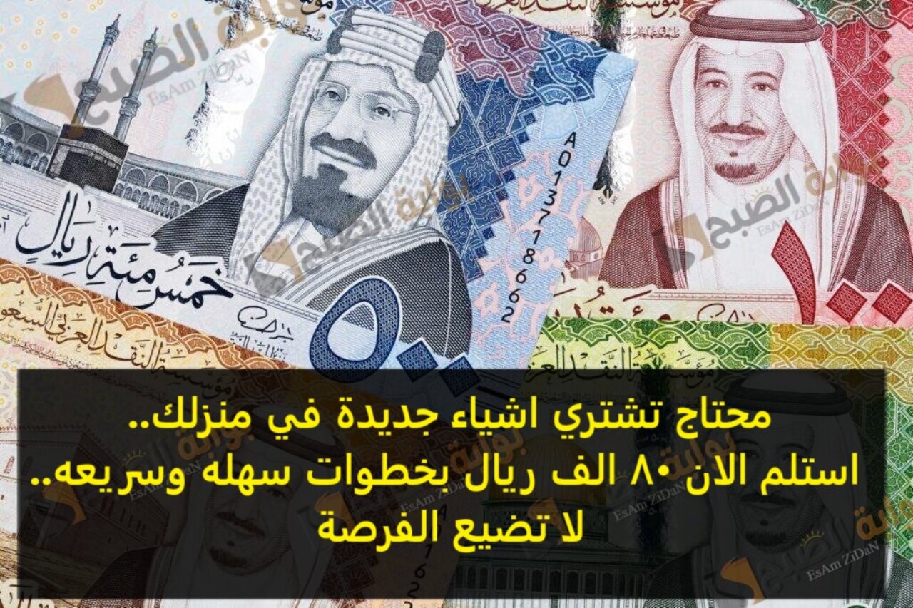 محتاج تشتري اشياء جديدة في منزلك.. استلم الان 80 الف ريال بخطوات سهله وسريعه.. لا تضيع الفرصة