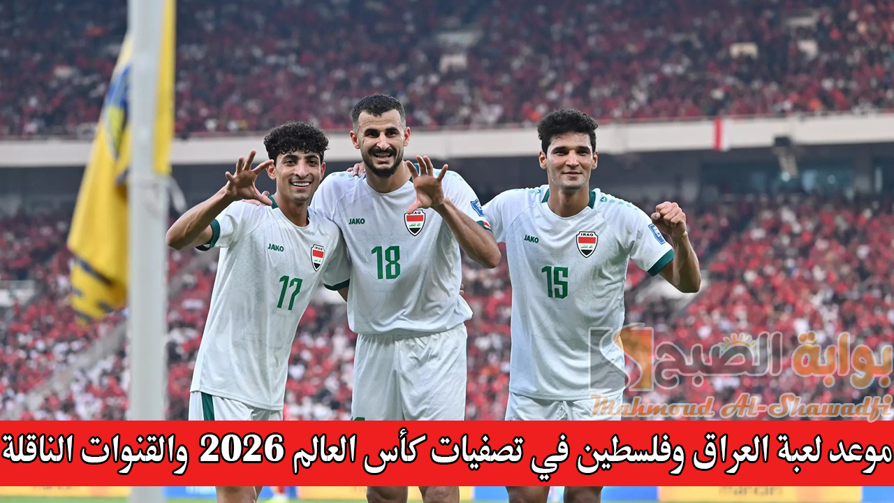 موعد لعبة العراق وفلسطين في تصفيات كأس العالم 2026 والقنوات الناقلة