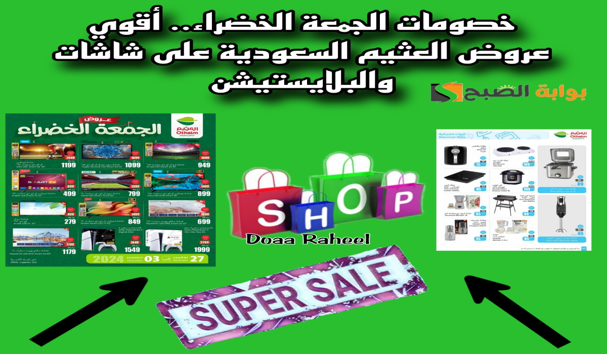 خصومات الجمعة الخضراء.. أقوي عروض العثيم السعودية على شاشات والبلايستيشن