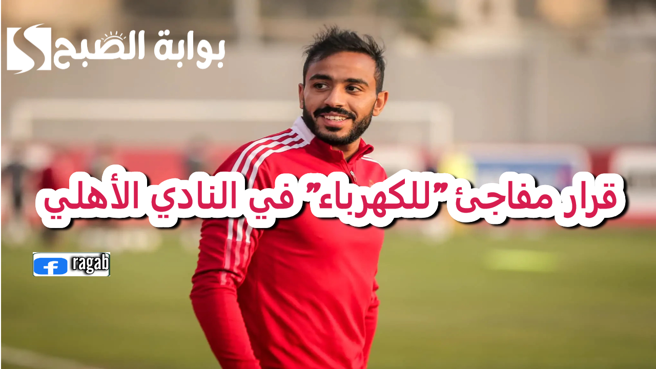 قرار مفاجئ "للكهرباء" في النادي الأهلي