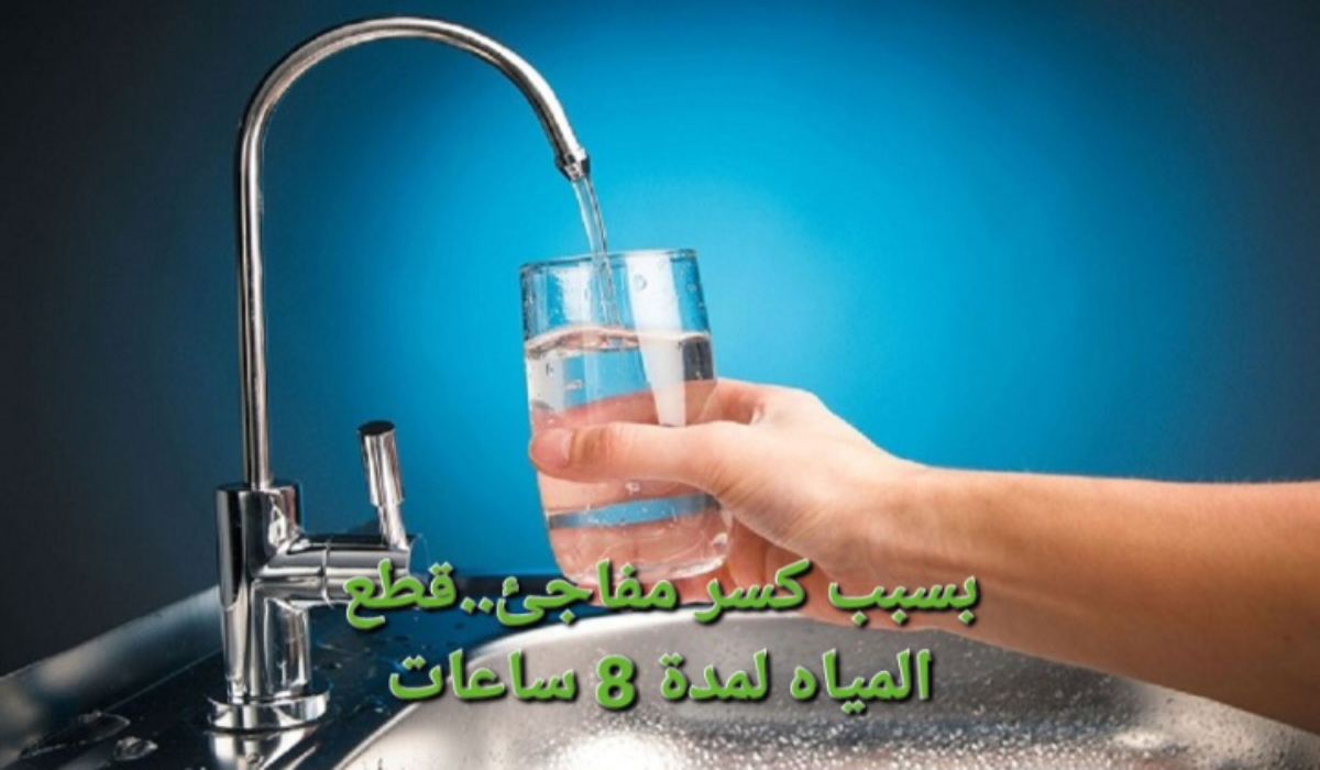 "بسبب كسر مفاجئ"..قطع المياه عن تلك المناطق لمدة 8 ساعات متواصلة