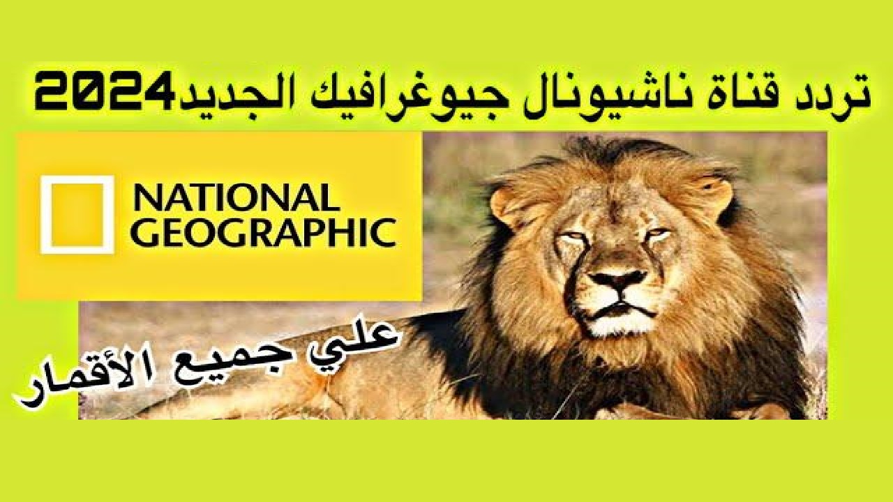تردد قناة ناشيونال جيوغرافيك الجديد 2024