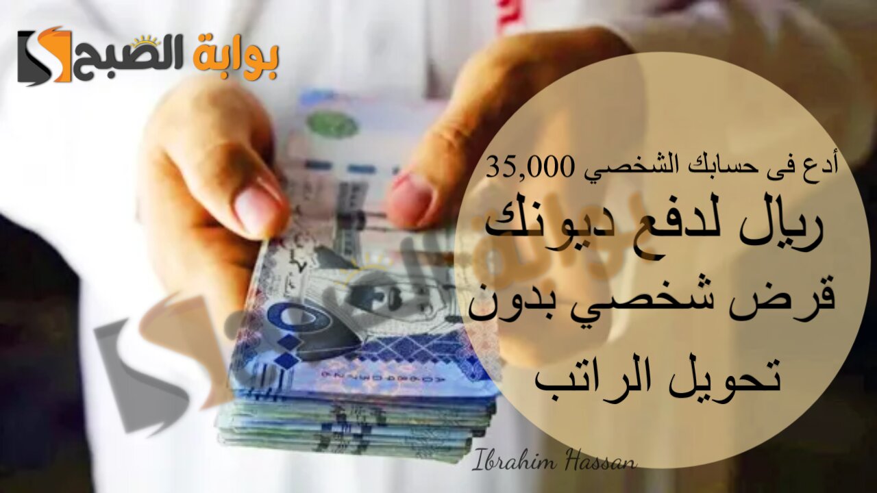 أدع فى حسابك الشخصي 35,000 ريال لدفع ديونك.. قرض شخصي بدون تحويل الراتب