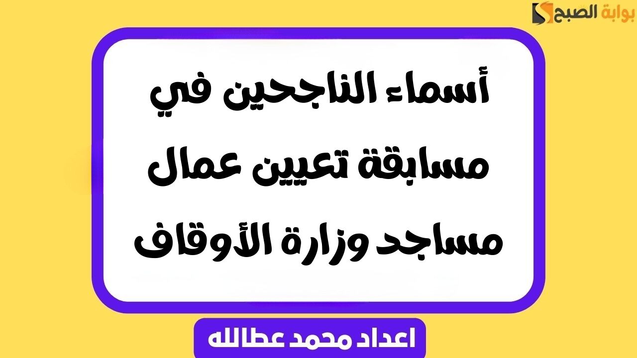 أسماء الناجحين في مسابقة تعيين عمال مساجد وزارة الأوقاف