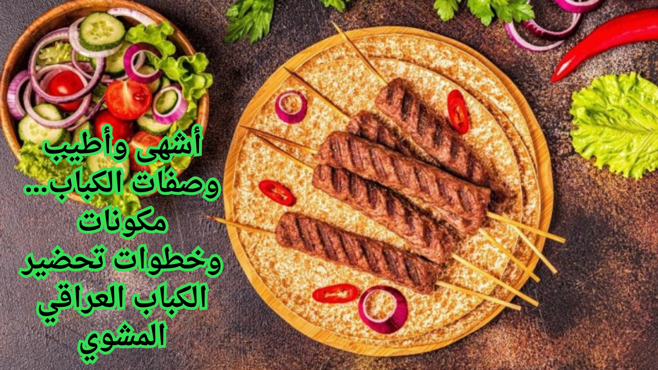 أشهى وأطيب وصفات الكباب... مكونات وخطوات تحضير الكباب العراقي المشوي