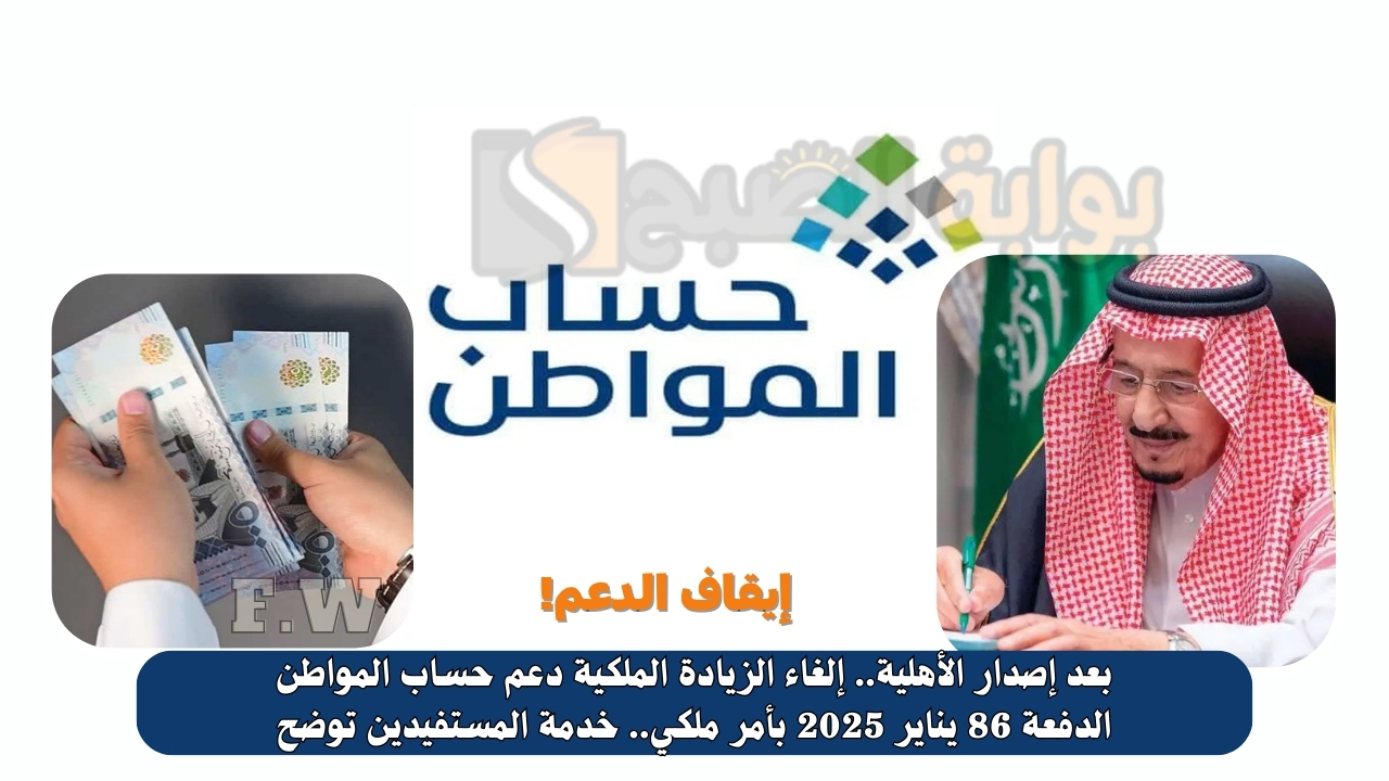 بعد إصدار الأهلية.. إلغاء الزيادة الملكية دعم حساب المواطن الدفعة 86 يناير 2025 بأمر ملكي.. خدمة المستفيدين توضح