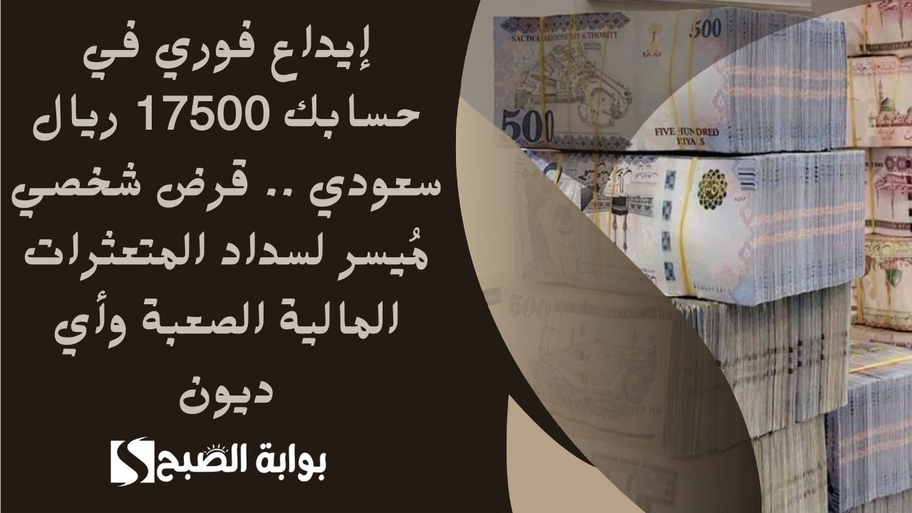 إيداع فوري في حسابك 17500 ريال سعودي .. قرض شخصي مُيسر لسداد المتعثرات المالية الصعبة وأي ديون