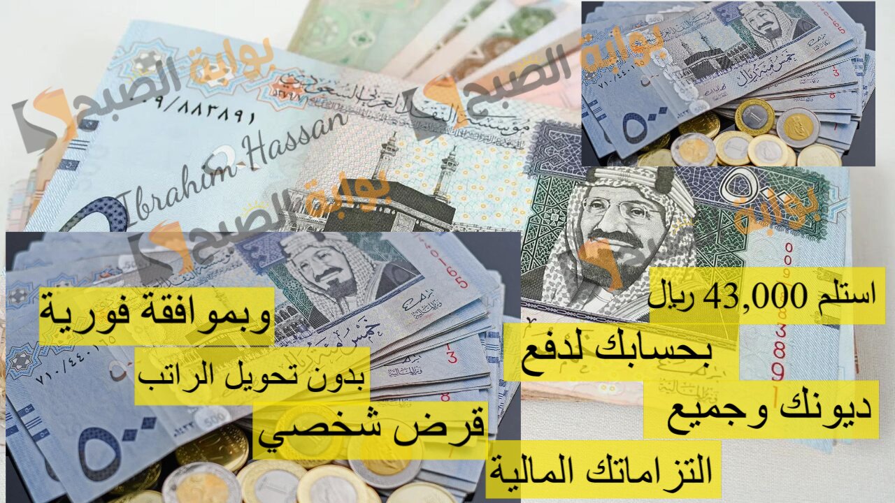 استلم 43,000 ريال بحسابك لدفع ديونك وجميع التزاماتك المالية.. قرض شخصي بدون تحويل الراتب وبموافقة فورية