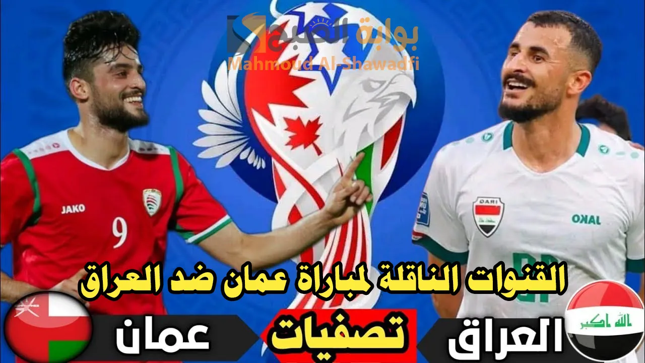 القنوات الناقلة لمباراة عمان ضد العراق Oman VS Iraq في تصفيات كأس العالم 2026