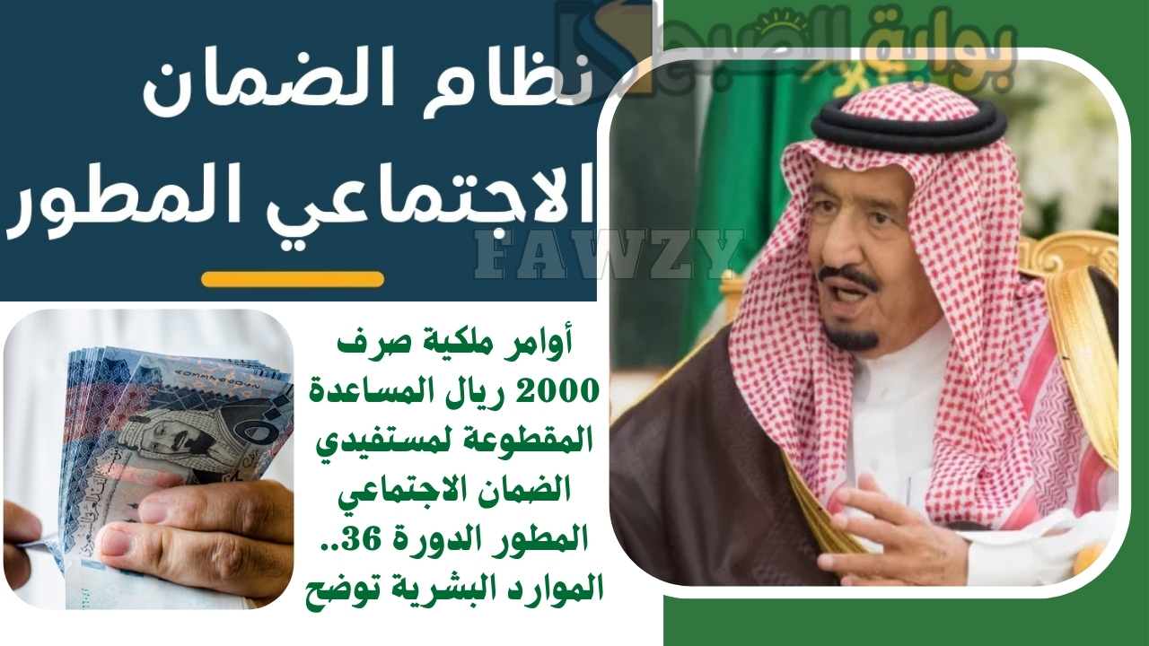 أوامر ملكية صرف 2000 ريال المساعدة المقطوعة لمستفيدي الضمان الاجتماعي المطور الدورة 36.. الموارد البشرية توضح