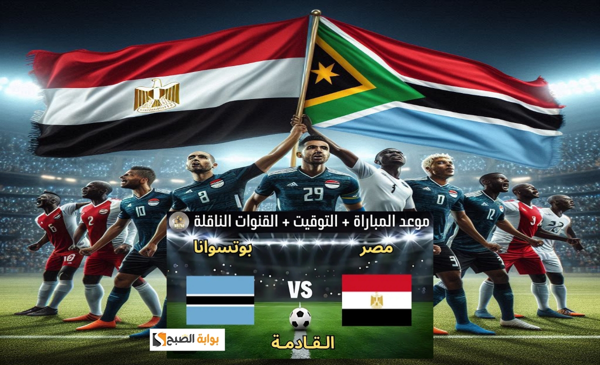 الموعد والقنوات الناقلة لمباراة مصر بوتسوانا في التصفيات المؤهلة لبطولة كأس الأمم الأفريقية ومعلق المباراة