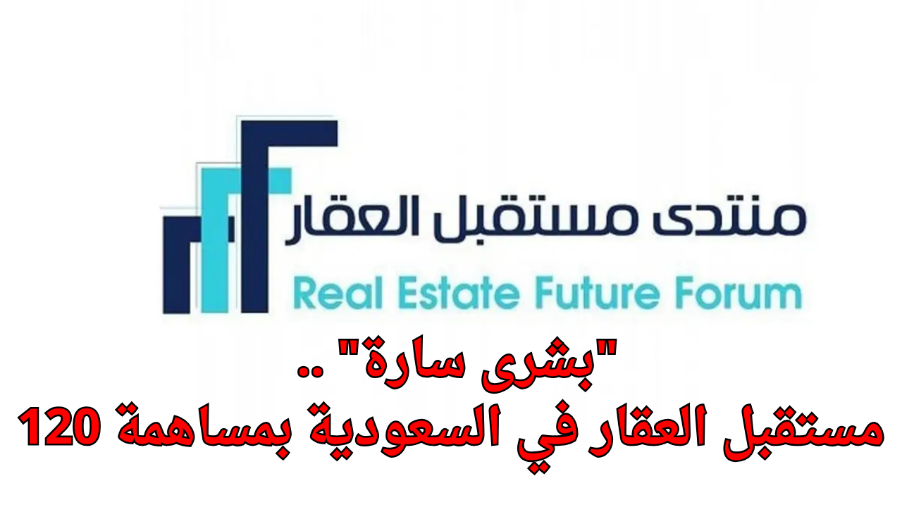 بشرى سارة .. انطلاق منتدى مستقبل العقار في الرياض بمساهمة 120 دولة