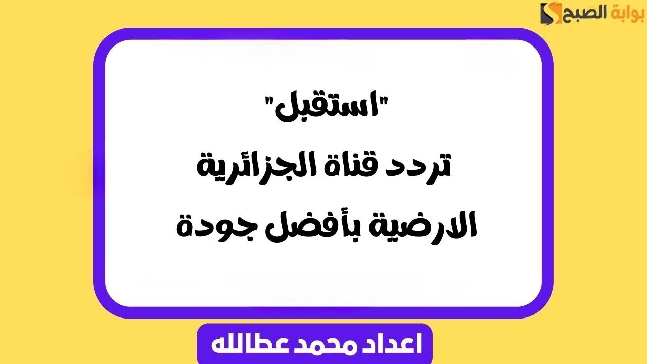 تردد قناة الجزائرية الارضية