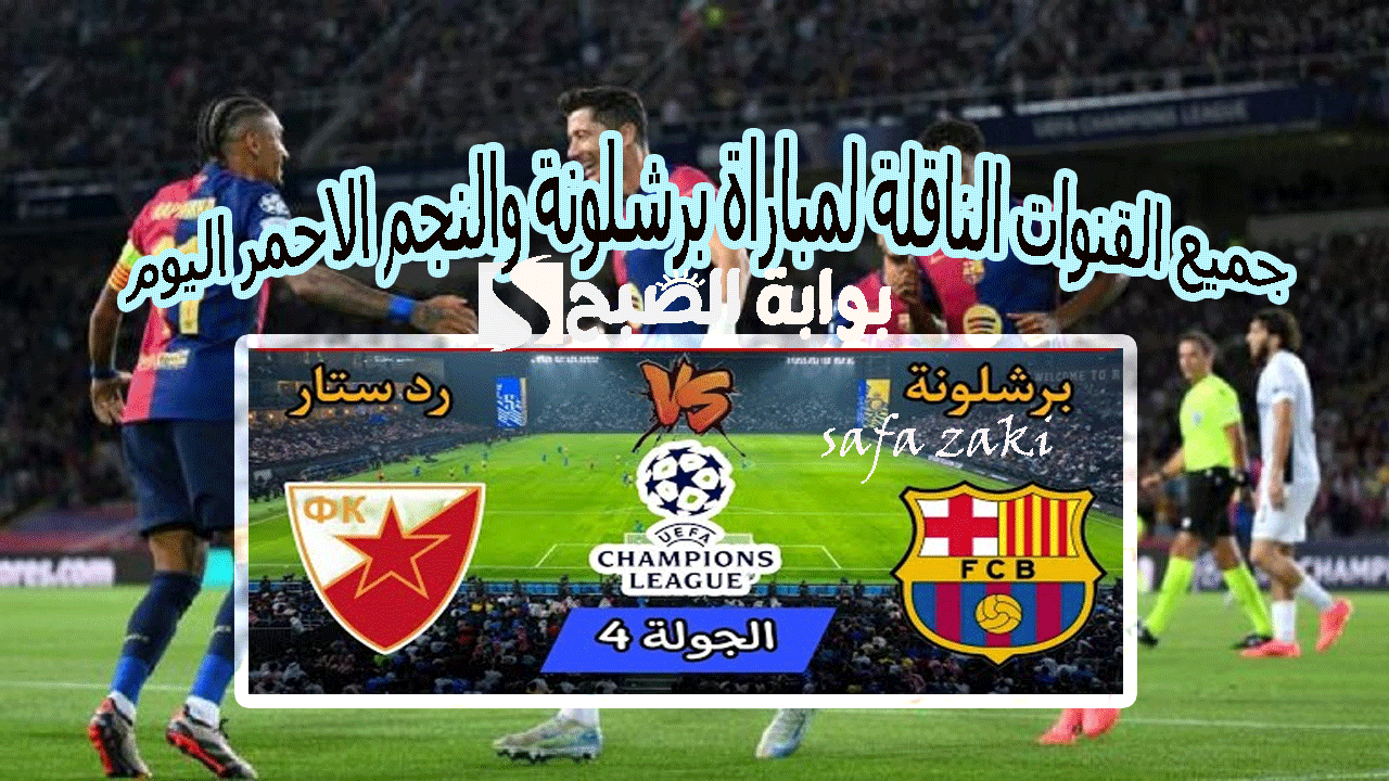  جميع القنوات الناقلة لمباراة برشلونة والنجم الاحمر اليوم