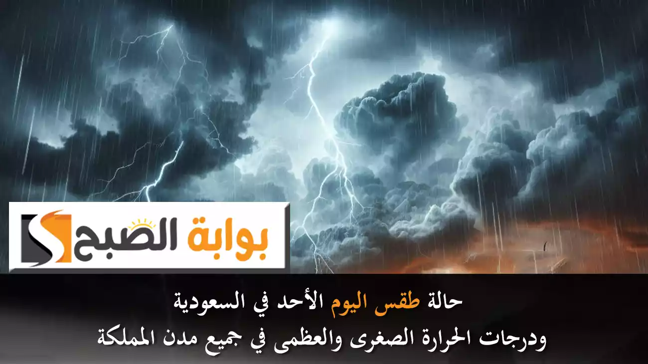 حالة طقس اليوم الأحد في السعودية ودرجات الحرارة الصغرى والعظمى في جميع مدن المملكة